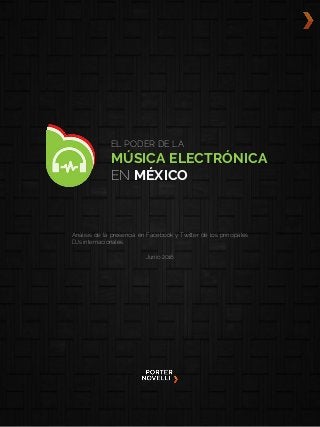 EL PODER DE LA
MÚSICA ELECTRÓNICA
EN MÉXICO
Análisis de la presencia en Facebook y Twitter de los principales
DJs internacionales.
Junio 2016
 