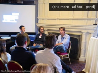 (one more - ad hoc - panel) 
Nick Franklin, Rodrigo Martinez, Christoph Janz 
 