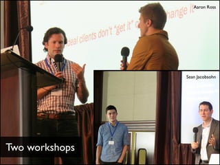 Two workshops 
Aaron Ross 
Sean Jacobsohn 
 