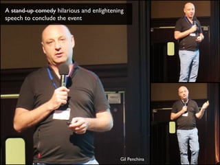 A stand-up comedy hilarious and enlightening 
speech to conclude the event 
Gil Penchina 
 