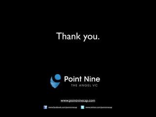 Thank you. 
www.pointninecap.com 
www.facebook.com/pointninecap www.twitter.com/pointninecap 
