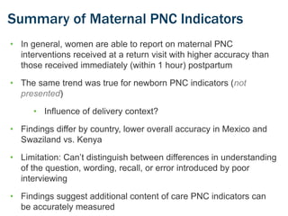 Summary of Maternal PNC Indicators
• In general, women are able to report on maternal PNC
interventions received at a retu...