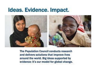 The Population Council conducts research
and delivers solutions that improve lives
around the world. Big ideas supported b...