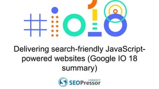 Delivering search-friendly JavaScript-
powered websites (Google IO 18
summary)
 