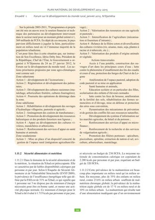 Trois scenarios ont été formulés pour cadrer l’évolution 
des agrégats macro-économiques par rapport à la capa-cité 
de mobilisation des ressources financières aux hori-zons 
temporels du plan. Il s’agit du scenario central, du 
scenario optimiste et du scenario pessimiste. Le scéna-rio 
central retenu prévoit un taux de croissance moyen de 
8,9% an pour les 3 prochaines années. Le taux de crois-sance 
du PIB par habitant connaîtra une progression de 
4,3% en moyenne sur la période 2013-2015. 
Pour le suivi évaluation, le constat qui se dégage est que 
le dispositif de pilotage et de suivi/évaluation des SNRP 
I et II a donné des résultats mitigés. Tirant les leçons de 
cette expérience, le Gouvernement entend pour le pré-sent 
PND 2013-2015 mettre en place un outil permanent 
d'observation et d’analyse de l’évolution de la mise en 
oeuvre du PND 2013-2015. Le système de suivi- éva-luation 
sera fondé sur les principes de la Gestion Axée 
sur les Résultats (GAR) et basé sur des matrices d’ac-tion 
contraignantes en termes de résultats, de responsa-bilités 
et de délais. Chaque Ministère a la responsabilité 
principale d’élaborer régulièrement le rapport de mise 
en oeuvre du PND 2013-2015 du ministère ; et le Mi-nistère 
en charge du plan fera la synthèse de l’ensemble 
des rapports qui seront examinée régulièrement, pour ap-préciations 
et orientations, par un Haut Comité Inter-ministériel 
présidé par le Premier Ministre. Les moyens 
humains et financiers seront alloués à cet exercice. A 
l’échéance du Plan National de Développement en 2015, 
un rapport d’évaluation sera fait sur sa mise en oeuvre et 
les leçons tirées pour le prochain plan de développement. 
Dans la perspective de la mise en oeuvre de la vision du 
Président de la République de faire du Tchad un pays 
émergent à l’horizon 2025, Il sera procédé au courant de 
l’année 2013 à la définition des objectifs d’étapes et de 
programmes requis pour réaliser cette vision. Le Prési-dent 
de la République, Chef de l’Etat, Son Excellence 
IDRISS DEBY ITNO, a défini sa vision du Tchad à l’ho-rizon 
comme suit : 
a. Faire du Tchad, un pays à revenu intermé-diaire, 
porté par des sources de croissance diversifiées 
et durables, créatrices de valeur ajoutées et d’emplois ; 
b. Réaliser un rattrapage social permettant à 
chaque tchadien d’avoir un accès facile et permanent à 
une nourriture saine et abondante, aux services sociaux 
de base de bonne qualité, à un logement décent et une 
offre de formation adéquate. 

 
 
