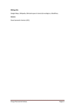 Parque Nacional de Doñana Página 4
Bibliografía:
Google Maps, Wikipedia, Ministerio para la transición ecológica y WordPress.
Autora:
Paula Sanmartín Herrero (6ºC)
 