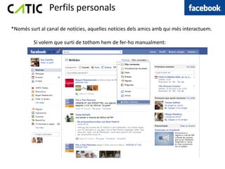 Perfils personals
*Només surt al canal de notícies, aquelles notícies dels amics amb qui més interactuem.

         Si volem que surti de tothom hem de fer-ho manualment:
 