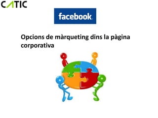 Opcions de màrqueting dins la pàgina
corporativa
 