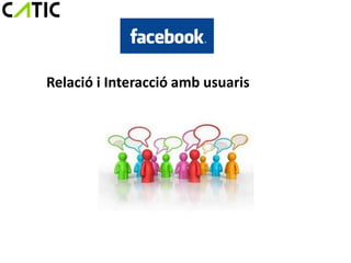 Relació i Interacció amb usuaris
 