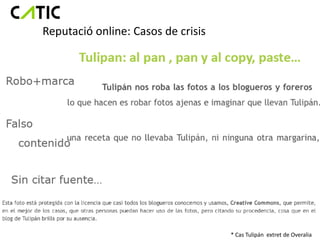 Reputació online: Casos de crisis




                                    * Cas Tulipán extret de Overalia
 