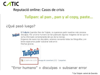 Reputació online: Casos de crisis




                                    * Cas Tulipán extret de Overalia
 