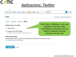 Aplicacions: Twitter



           Des d’aquí configures si vols que
               apareixin en la teva caixa
           d’actualització Personal, tots els
              tweets o solament els que
                 incluuen el terme #in




                           www.exprimiendolinkedin.com
 