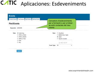 Aplicaciones: Esdeveniments

           Cercadors d’esdeveniments
           per a formació o per a trobar-
           se amb contactes del meu
           interés




                                   www.exprimiendolinkedin.com
 