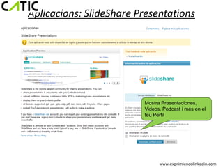 Aplicacions: SlideShare Presentations




                         Mostra Presentaciones,
                         Videos, Podcast i més en el
                         teu Perfil




                               www.exprimiendolinkedin.com
 
