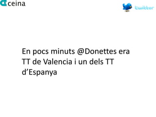 En pocs minuts @Donettes era
TT de Valencia i un dels TT
d’Espanya
 