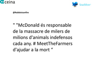 @Robbieisonfire




" "McDonald és responsable
de la massacre de milers de
milions d'animals indefensos
cada any. # MeetTheFarmers
d'ajudar a la mort “
 