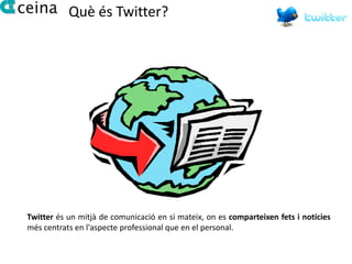 Què és Twitter?




Twitter és un mitjà de comunicació en si mateix, on es comparteixen fets i notícies
més centrats en l'aspecte professional que en el personal.
 
