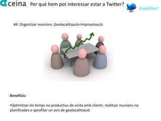 Per què hem pot interessar estar a Twitter?


  #4: Organitzar reunions: Geolocalització=Improvització




Beneficis:

•Optimitzar els temps no productius de visita amb clients: realitzar reunions no
planificades o aprofitar un avís de geolocalització
 