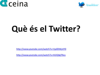 Què és el Twitter?
 http://www.youtube.com/watch?v=I1p0DWjztY0

 http://www.youtube.com/watch?v=HiJIQ4gTNvs
 
