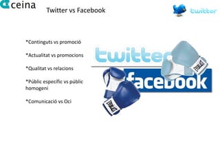 Twitter vs Facebook



*Continguts vs promoció

*Actualitat vs promocions

*Qualitat vs relacions

*Públic específic vs públic
homogeni

*Comunicació vs Oci
 