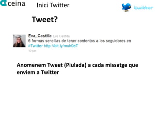 Inici Twitter

     Tweet?




Anomenem Tweet (Piulada) a cada missatge que
enviem a Twitter
 