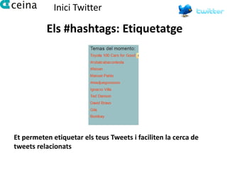 Inici Twitter

          Els #hashtags: Etiquetatge




Et permeten etiquetar els teus Tweets i faciliten la cerca de
tweets relacionats
 