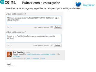 Twitter com a escurçador
No cal fer servir escorçadors específics de url’s per a posar enllaços a Twitter




Però…….
 