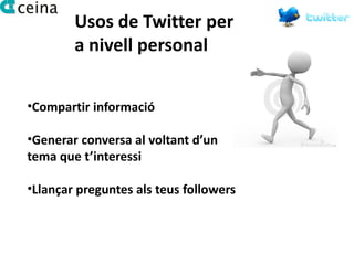 Usos de Twitter per
        a nivell personal


•Compartir informació

•Generar conversa al voltant d’un
tema que t’interessi

•Llançar preguntes als teus followers
 