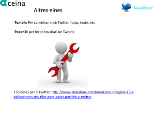Altres eines
·Tumblr: Per combinar amb Twitter, fotos, texte, etc

·Paper-li: per fer el teu diari de Tweets




150 eïnes per a Twitter: http://www.slideshare.net/JoniaConsulting/las-150-
aplicaciones-ms-tiles-para-sacar-partido-a-twitter
 
