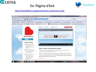 Ex: Pàgina d’èxit
http://tweetiberia.appsocialmedia.es/connect.php
 