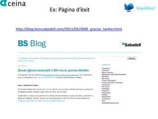 Ex: Pàgina d’èxit


http://blog.bancsabadell.com/2011/05/3000_gracias_twitter.html
 