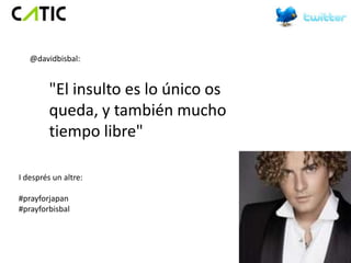 @davidbisbal:


         "El insulto es lo único os
         queda, y también mucho
         tiempo libre"

I després un altre:

#prayforjapan
#prayforbisbal
 