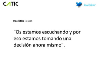 @donettes respon



"Os estamos escuchando y por
eso estamos tomando una
decisión ahora mismo".
 