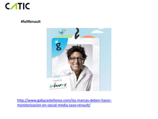 #failRenault




http://www.gabycastellanos.com/las-marcas-deben-hacer-
monitorizacion-en-social-media-caso-renault/
 