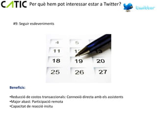 Per què hem pot interessar estar a Twitter?


  #9: Seguir esdeveniments




Beneficis:

•Reducció de costos transaccionals: Connexió directa amb els assistents
•Major abast: Participació remota
•Capacitat de reacció insitu
 