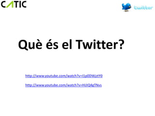 Què és el Twitter?
 http://www.youtube.com/watch?v=I1p0DWjztY0

 http://www.youtube.com/watch?v=HiJIQ4gTNvs
 