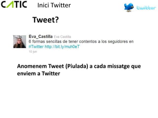 Inici Twitter

     Tweet?




Anomenem Tweet (Piulada) a cada missatge que
enviem a Twitter
 