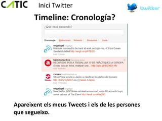 Inici Twitter
       Timeline: Cronología?




Apareixent els meus Tweets i els de les persones
que segueixo.
 