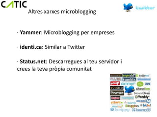 Altres xarxes microblogging


· Yammer: Microblogging per empreses

· identi.ca: Similar a Twitter

· Status.net: Descarregues al teu servidor i
crees la teva pròpia comunitat
 