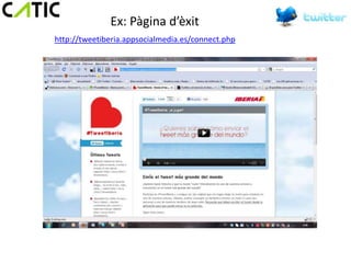 Ex: Pàgina d’èxit
http://tweetiberia.appsocialmedia.es/connect.php
 