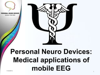 Personal Neuro Devices:
      Medical applications of
11/2/2012  mobile EEG           1
 