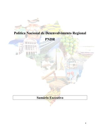 Política Nacional de Desenvolvimento Regional
PNDR

Sumário Executivo

4

 