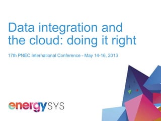 Data integration and
the cloud: doing it right
17th PNEC International Conference - May 14-16, 2013
 