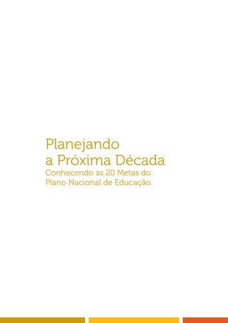 Planejando 
a Próxima Década 
Conhecendo as 20 Metas do 
Plano Nacional de Educação 
 