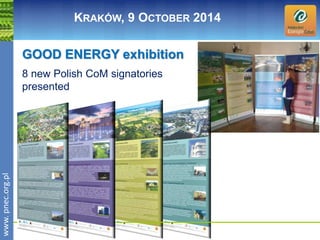 wwwwww.p. npence.ocr.og.rpgl.pl 
KRAKÓW, 9 OCTOBER 2014 
GOOD ENERGY exhibition 
8 new Polish CoM signatories 
presented 
 