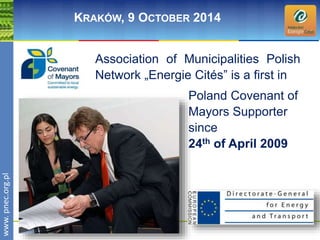 wwwwww.p. npence.ocr.og.rpgl.pl 
KRAKÓW, 9 OCTOBER 2014 
Association of Municipalities Polish 
Network „Energie Cités” is a first in 
Poland Covenant of 
Mayors Supporter 
since 
24th of April 2009 
 