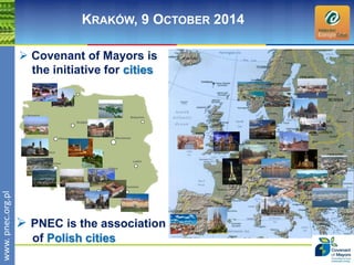 wwwwww.p. npence.ocr.og.rpgl.pl 
23 
KRAKÓW, 9 OCTOBER 2014 
 Covenant of Mayors is 
the initiative for cities 
 PNEC is the association 
of Polish cities 
 