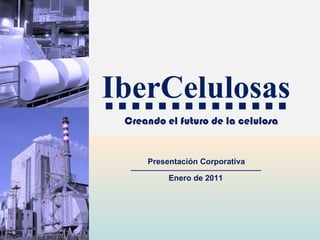 IberCelulosas Presentación Corporativa Enero de 2011 Creando el futuro de la celulosa 