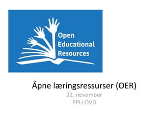 Åpne læringsressurser (OER)
        22. november
          PPU-DVD
 