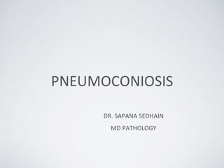 PNEUMOCONIOSIS
DR. SAPANA SEDHAIN
MD PATHOLOGY
 